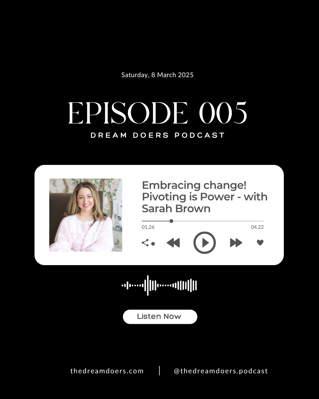 Graphic for Season 1, Episode 005 of the Dream Doers Podcast. Embracing Change. Pivoting is Power with Sarah Brown.